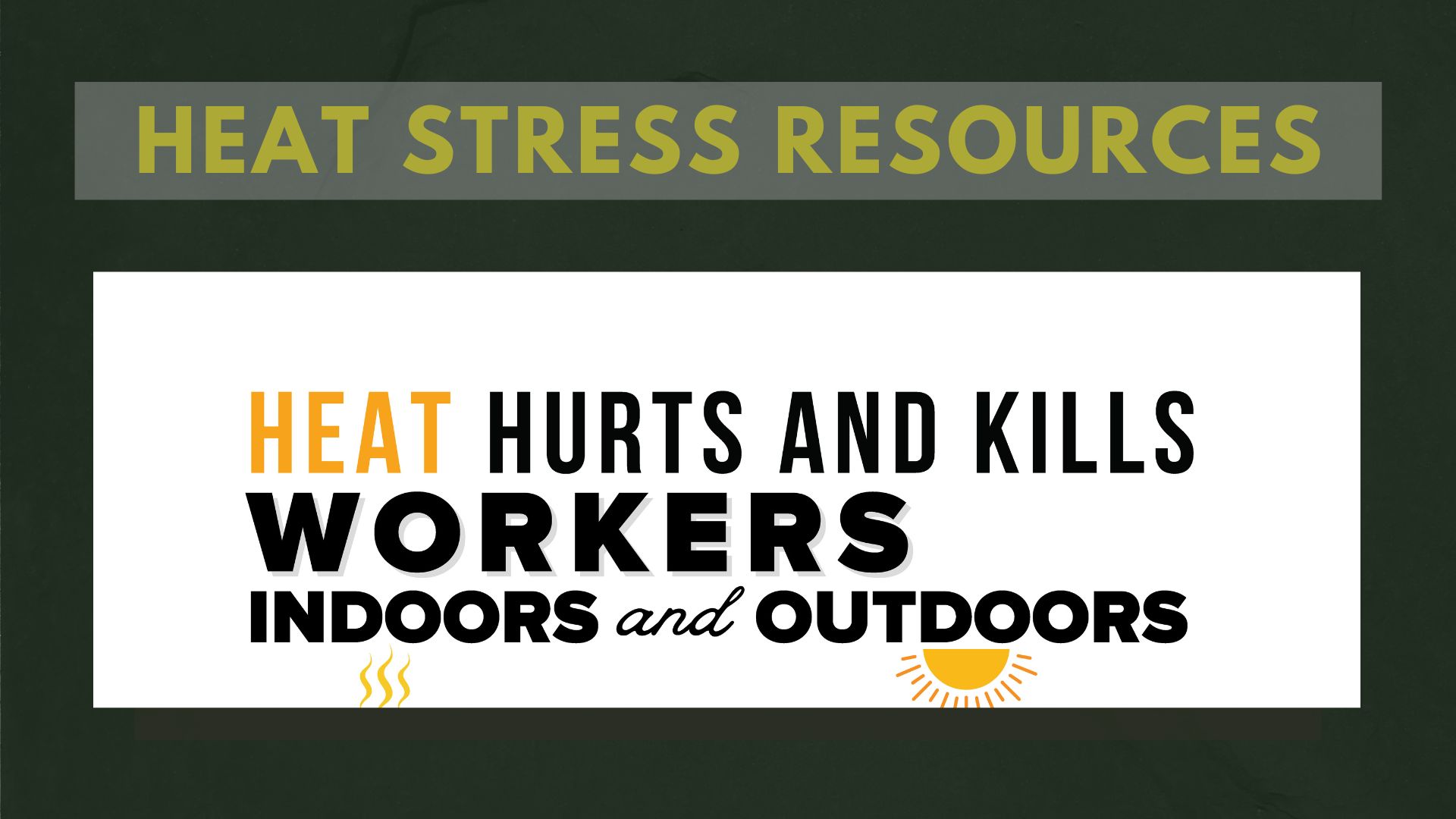 Image for Heat Stress Resources, with a banner reading "heat hurts and kills workers indoors and outdoors"