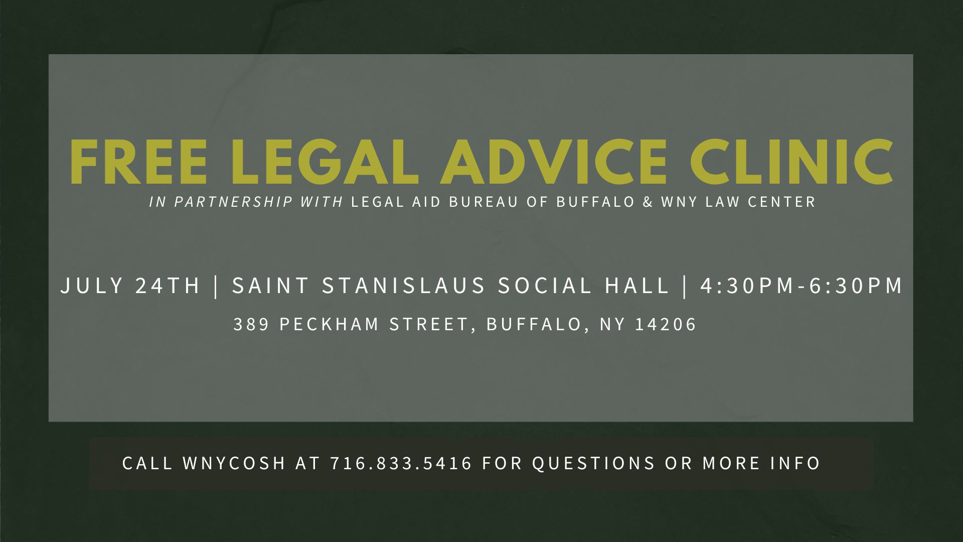 Text in white and green on a light and dark gray background, reading 'Free Legal Advice Clinic', with the date and time of the clinic and contact information for WNYCOSH. Date and time are July 24th from 4:30-6:30pm at Saint Stanislaus Social Hall, 389 Peckham Street