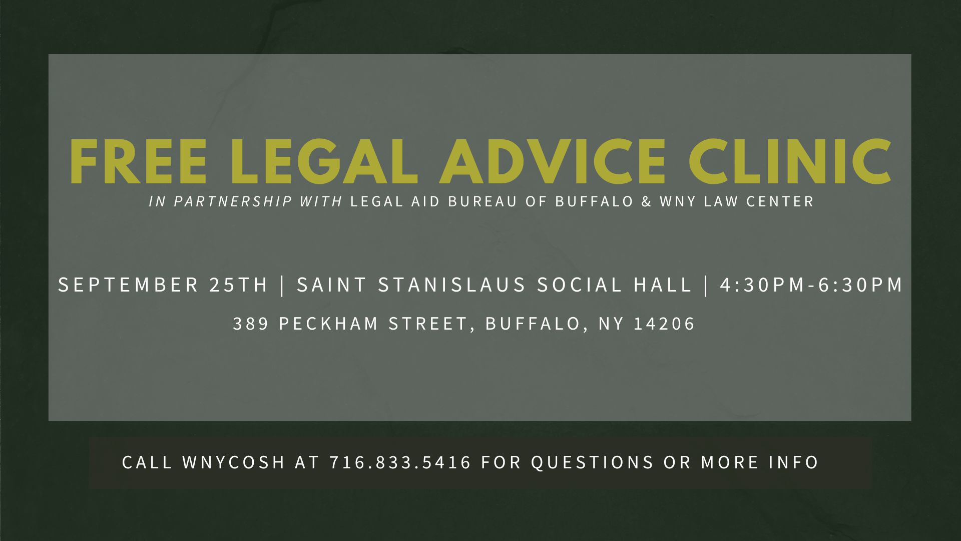 Text in white and green on a light and dark gray background, reading 'Free Legal Advice Clinic', with the date and time of the clinic and contact information for WNYCOSH. Date and time are September 25th from 4:30-6:30pm at Saint Stanislaus Social Hall, 389 Peckham Street