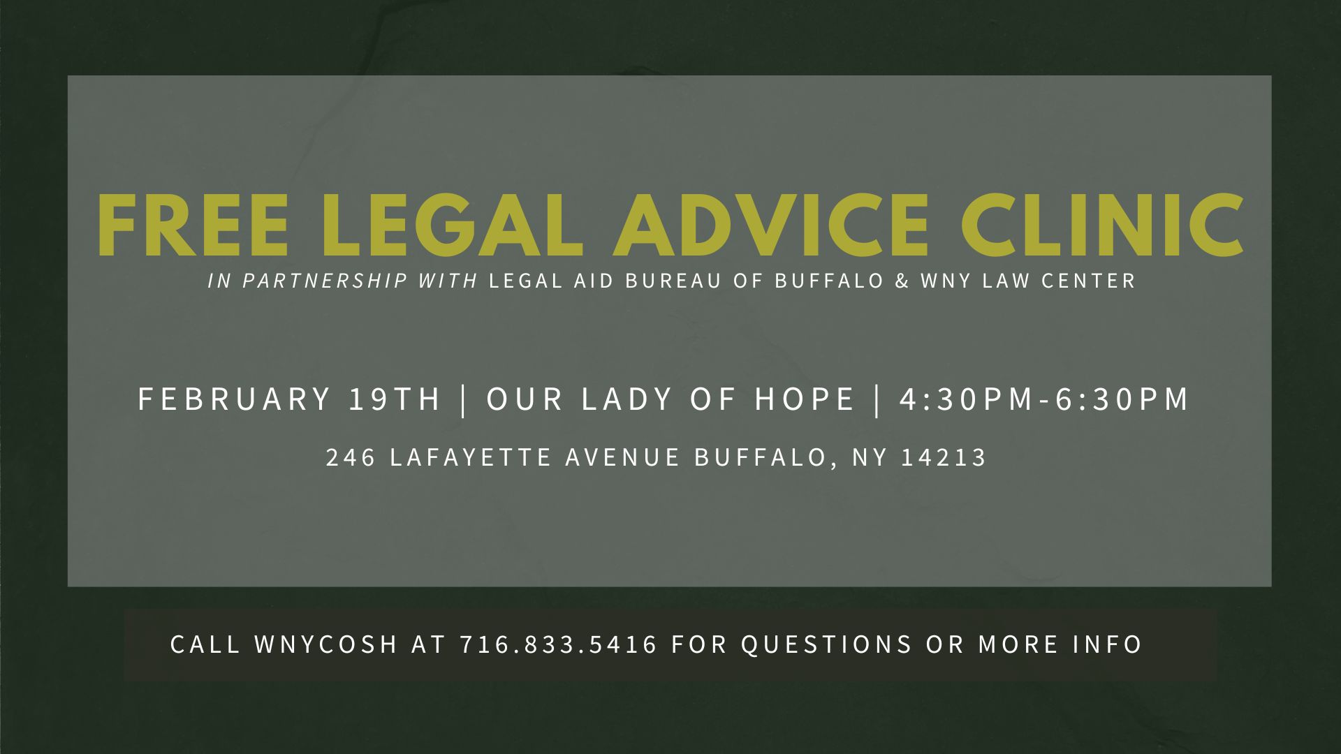 Text in white and green on a light and dark gray background, reading 'Free Legal Advice Clinic', with the date and time of the clinic and contact information for WNYCOSH. Date and time are February 19th from 4:30 to 6:30pm at Our Lady of Hope Church